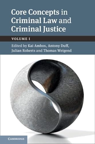 Core Concepts in Criminal Law and Criminal Justice: Volume 1; Kai Ambos, Antony Duff, Julian Roberts, Thomas Weigend, Alexander Heinze; 2020