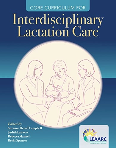 Core Curriculum for Interdisciplinary Lactation Care; Suzanne Hetzel Campbell, Rebecca Mannel, Becky Spencer, Judith Lauwers; 2019