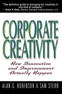 Corporate creativity : how innovation and improvement actually happen; Alan G. Robinson; 1997