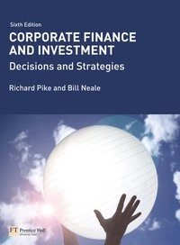 Corporate finance and investment : decisions & strategies; Richard Pike; 2009