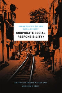 Corporate social responsibility? : human rights in the new global economy; Charlotte Walker-Said, John D Kelly, John Kelly, Charlotte Walker-Said; 2015
