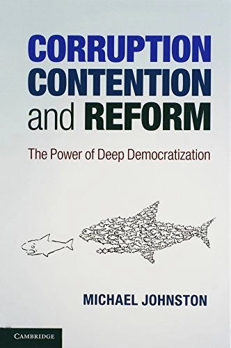 Corruption, contention and reform : the power of deep democratization; Michael Johnston; 2014