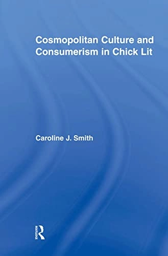 Cosmopolitan culture and consumerism in chick lit; Caroline J. Smith; 2007