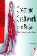 Costume Craftwork on a Budget: Clothing, 3-D Makeup, Wigs, Millinery & Accessories; Tan Huaixiang; 2007