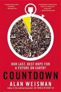 Countdown : our last, best hope for a future on Earth?; Alan Weisman; 2014