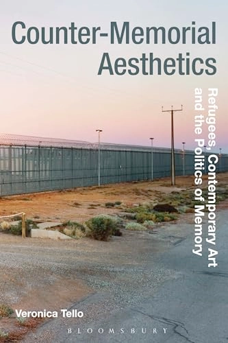 Counter-memorial aesthetics : refugee histories and the politics of contemporary art; Verónica Tello; 2016
