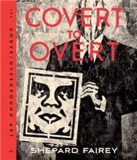 Covert to overt - the under/overground art of shepard fairey; Shepard Fairey; 2015