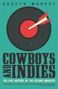 Cowboys and indies : the epic history of the record industry; Gareth Murphy; 2015