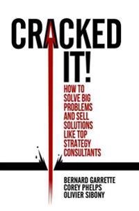 Cracked it! : how to solve big problems and sell solutions like top strategy consultants; Bernard Garrette; 2018