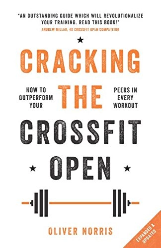 Cracking the CrossFit Open: How to Outperform Your Peers in Every Workout; Oliver Norris