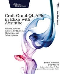 Craft GraphQL APIs in Elixir with Absinthe; Bruce Williams, Ben Wilson; 2018