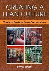 Creating a lean culture : tools to sustain lean conversions; David Mann; 2005