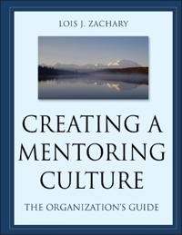 Creating a Mentoring Culture: The Organization's Guide; Lois J. Zachary; 2005