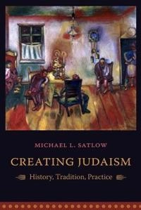 Creating Judaism : history, tradition, practice; Michael L. Satlow; 2006