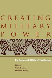 Creating military power : the sources of military effectiveness; Risa A Brooks, Elizabeth A Stanley; 2007