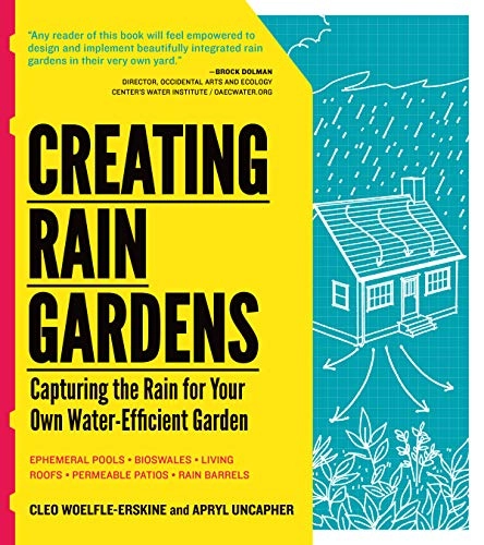Creating rain gardens : capturing the rain for your own water-efficient garden; Cleo. Woelfle-Erskine; 2012