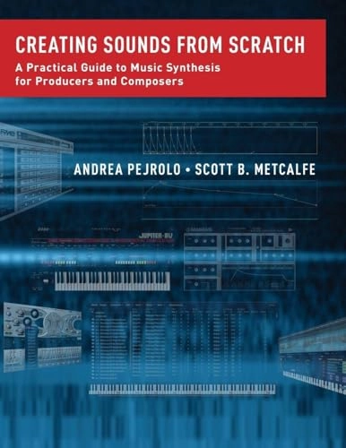Creating sounds from scratch : a practical guide to music synthesis for producers and composers; Andrea Pejrolo; 2017