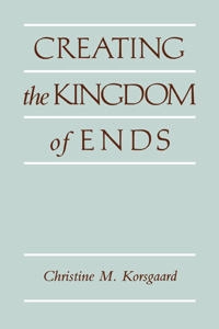 Creating the kingdom of ends; Christine M. Korsgaard; 1996