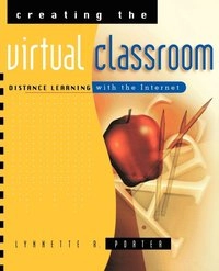 Creating the Virtual Classroom: Distance Learning with the Internet; Lynnette R. Porter; 1997
