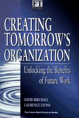 Creating tomorrow's organization today : unlocking the benefits of future work; David Birchall; 1995