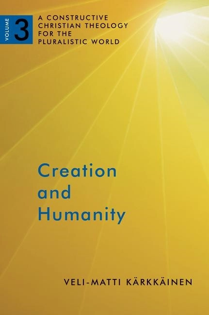 Creation and humanity - a constructive christian theology for the pluralist; Veli-Matti Kärkkäinen; 2015