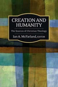Creation and humanity : the sources of Christian theology; Ian A McFarland; 2009