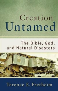 Creation untamed : the Bible, God, and natural disasters; Terence E. Fretheim; 2010