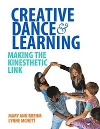 Creative dance and learning : making the kinesthetic link; Mary Ann Brehm; 2015