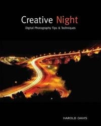 Creative Night : Digital Photography Tips & Techniques; Harold Davis; 2009
