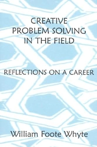 Creative problem solving in the field : reflections on a career; William Foote Whyte; 1997