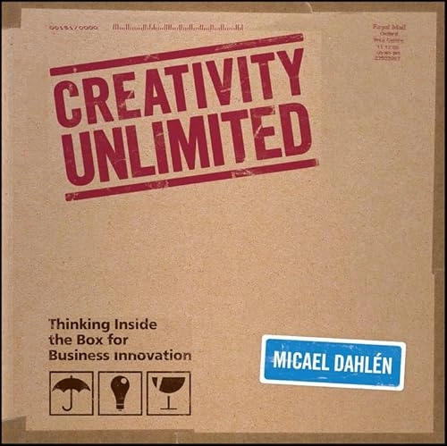 Creativity Unlimited: Thinking Inside the Box for Business Innovation; Micael Dahlen; 2008