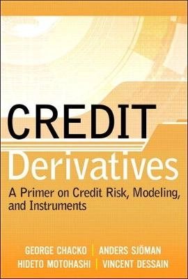 Credit Derivatives: A Primer on Credit Risk, Modeling, and Instruments ; George Chacko, Sjoman Anders, Motohashi Hideto, Dessain Vincent; 2006