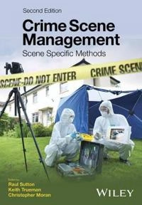 Crime Scene Management: Scene Specific Methods; Raul Sutton, Keith Trueman, Christopher Moran; 2016