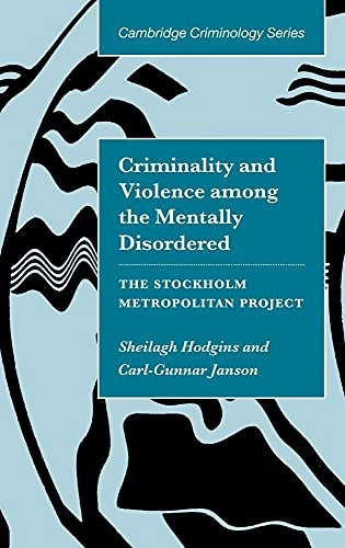 Criminality and violence among the mentally disordered : the Stockholm Metropolitan project; Sheilagh Hodgins; 2002