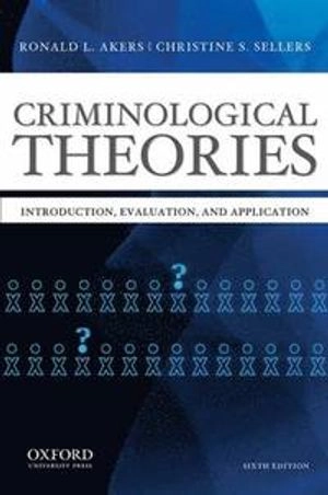 Criminological theories : introduction, evaluation, and application; Ronald L. Akers; 2013