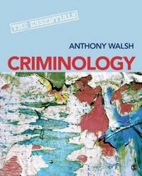 Criminology : the essentials; Anthony Walsh; 2012