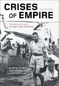 Crises of empire : decolonization and Europe's imperial states; Martin Thomas; 2015