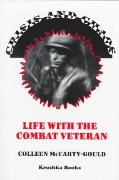 Crisis and chaos : life with the combat veteran : the stories of families living and coping with postraumatic stress disorder (PTSD); Colleen McCarty-Gould; 1998
