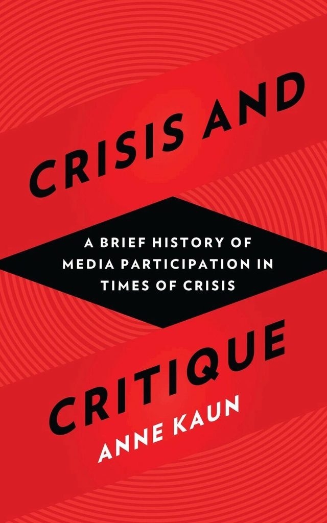 Crisis and critique : a brief history of media participation in times of crisis; Anne Kaun; 2016