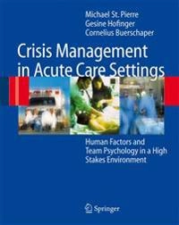 Crisis Management in Acute Care Settings; Michael St Pierre, Gesine Hofinger, Cornelius Buerschaper; 2010