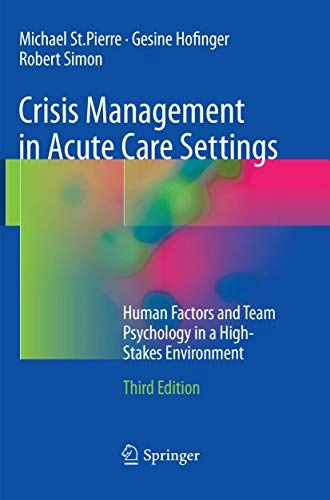 Crisis Management in Acute Care Settings Human Factors and Team Psychology in a High-Stakes Environment; Michael St.Pierre; 2016