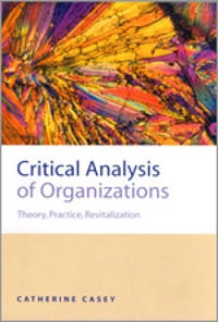 Critical analysis of organizations : theory, practice, revitalization; Catherine Casey; 2002