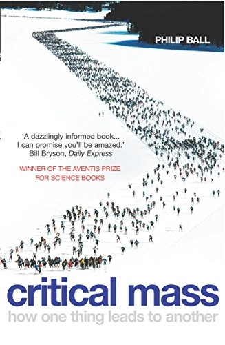 Critical mass : how one thing leads to another : being an enquiry into the interplay of chance and necessity in the way that human culture, customs, institutions, cooperation and conflict arise; Philip Ball; 2005