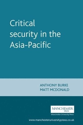 Critical security in the Asia-Pacific; Anthony Burke, Matt McDonald; 2007