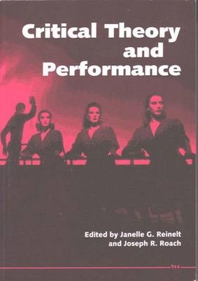 Critical theory and performance; Janelle G. Reinelt, Joseph R. Roach; 1992