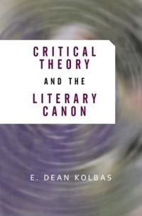Critical theory and the literary canon; E. Dean Kolbas; 2001