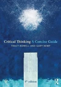 Critical thinking : a concise guide; Tracy Bowell, Gary Kemp; 2015