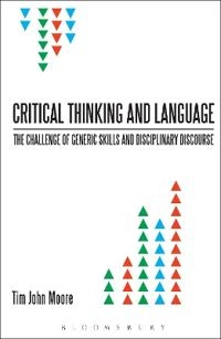 Critical thinking and language : the challenge of generic skills and disciplinary discourses; Tim John. Moore; 2011