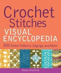 Crochet Stitches VISUAL Encyclopedia; Robyn Chachula; 2011