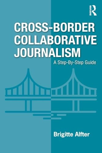 Cross-border collaborative journalism : a step-by-step guide; Brigitte Alfter; 2019